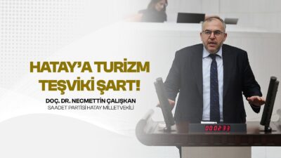 Çalışkan “Hatay turizm bölgesi ilan edilmeli”